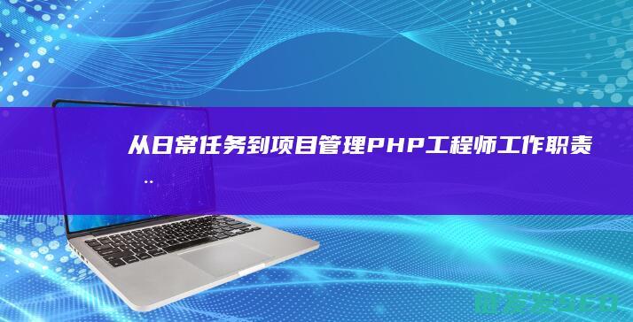 从日常任务到项目管理-PHP工程师工作职责全解析 (日常任务(1/1))