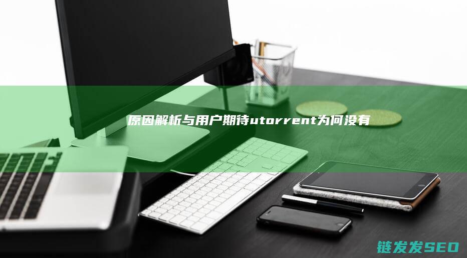 原因解析与用户期待utorrent为何没有