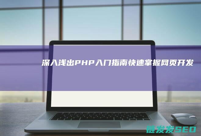 深入浅出-PHP入门指南——快速掌握网页开发的核心技术 (深入浅出python全文免费阅读)