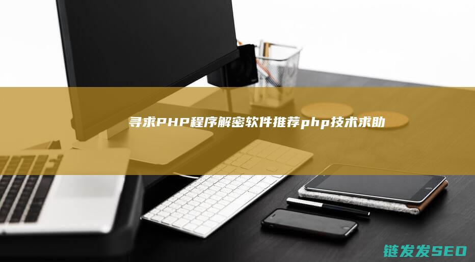 寻求PHP程序解密软件推荐 (php技术求助)