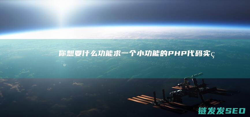 你想要什么功能-求一个小功能的PHP代码实现 (你想要什么功效的英文怎么说)
