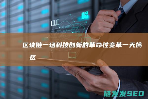 区块链：一场科技创新的革命性变革 (一天搞懂区块链)