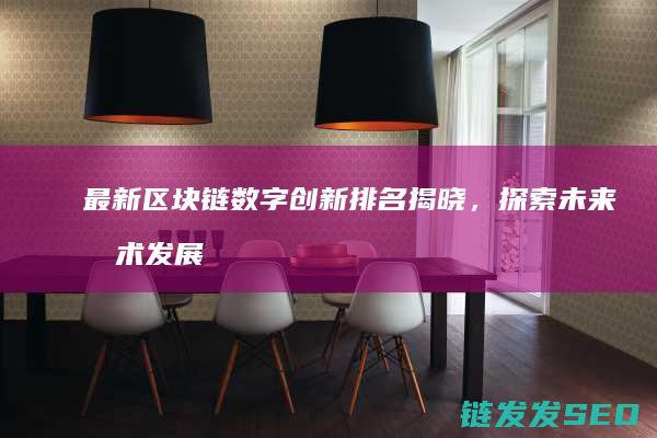 最新区块链数字创新排名揭晓，探索未来技术发展的新趋势 (最新区块链数据分析)