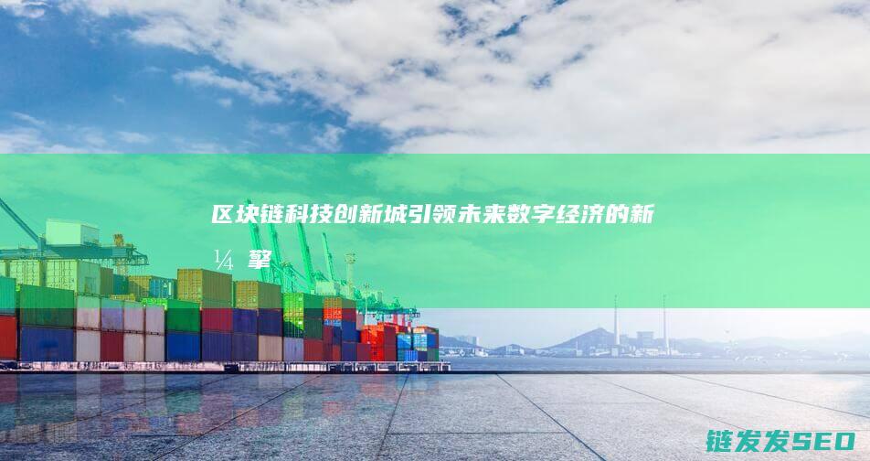 区块链科技创新城：引领未来数字经济的新引擎 (区块链科技创始人是谁)