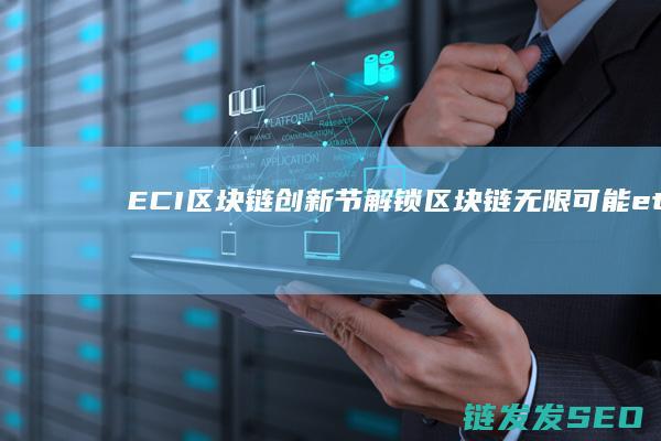 ECI区块链创新节：解锁区块链无限可能 (etl区块链)