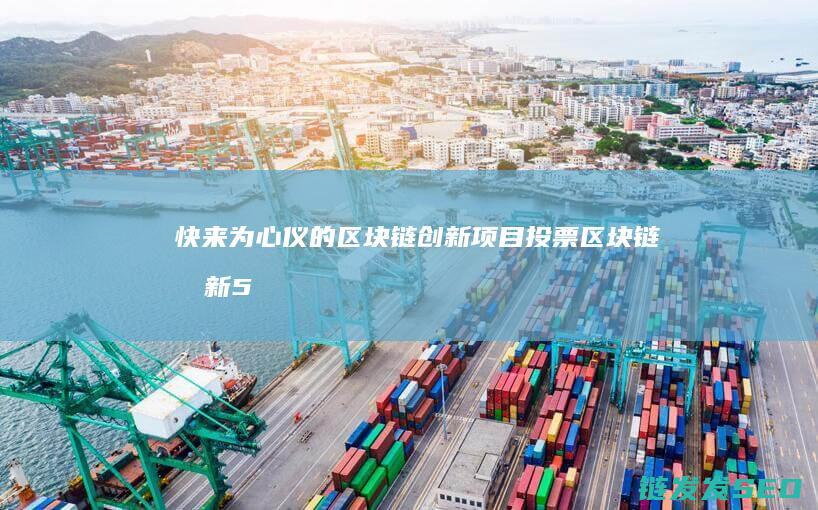 快来为心仪的区块链创新项目投票！区块链创新50强评选