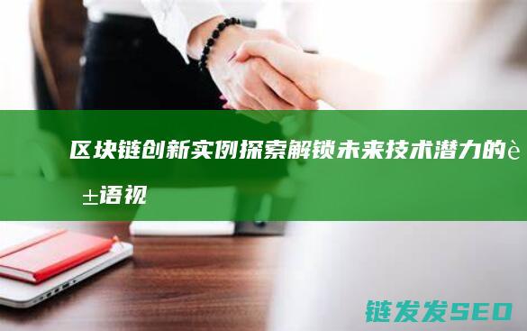 区块链创新实例探索：解锁未来技术潜力的英语视角 (区块链创新实例)