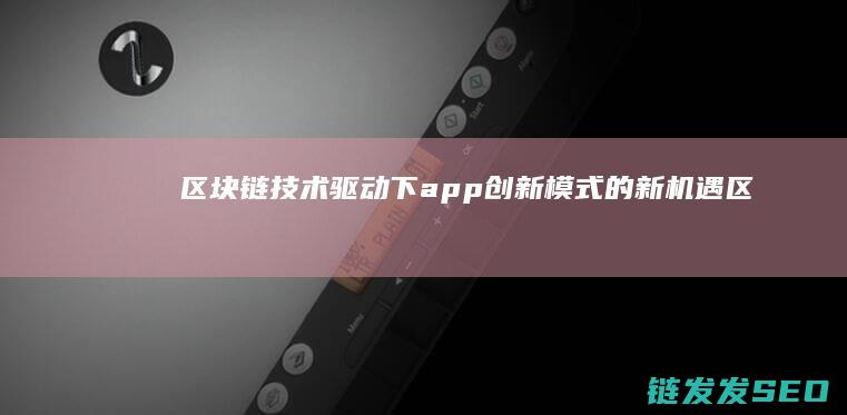 区块链技术驱动下app的新机遇区块
