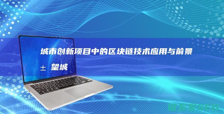 城市创新项目中的区块链技术与前景展望城
