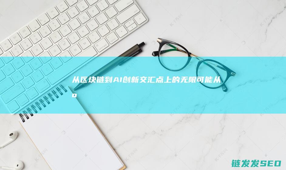 从链到AI创新交汇点上的无限可能从区