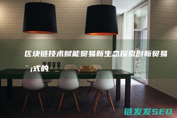 贸易新生态探索创新贸易模式的