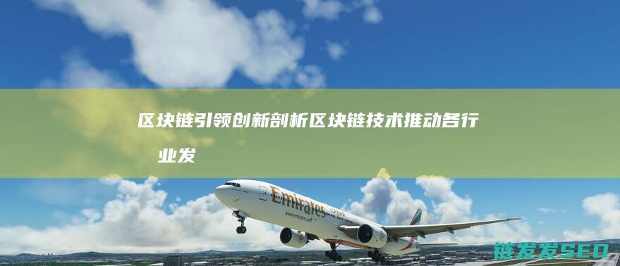 区块链引领创新：剖析区块链技术推动各行各业发展的新趋势 (区块链开创新商业时代)
