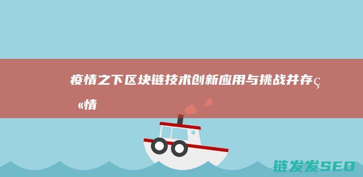 疫情之下：区块链技术创新应用与挑战并存 (疫情之下的意思)
