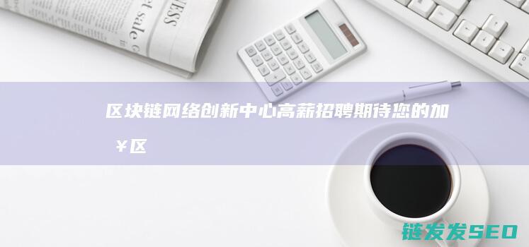 网络创新中心高薪招聘期待您的加入区