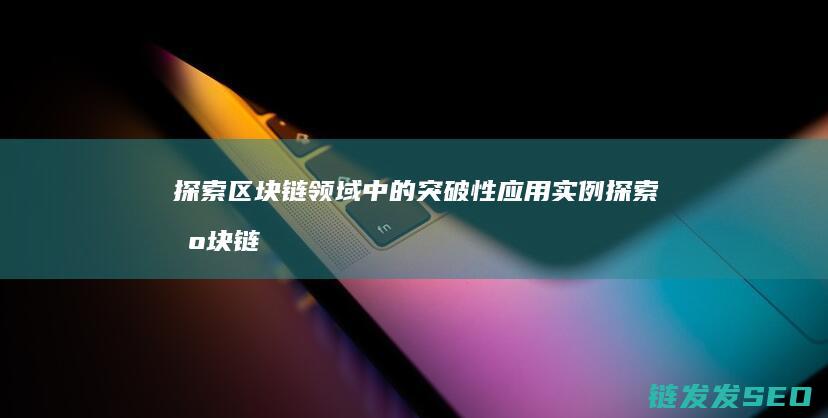 探索领域中的突破性应用实例探索