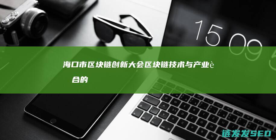 海口市区块链大会与产业融合的