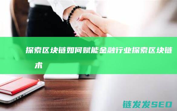 探索区块链如何赋能金融行业 (探索区块链技术)