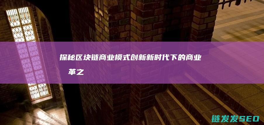 探秘区块链商业模式创新：新时代下的商业变革之路 (《区块链》)