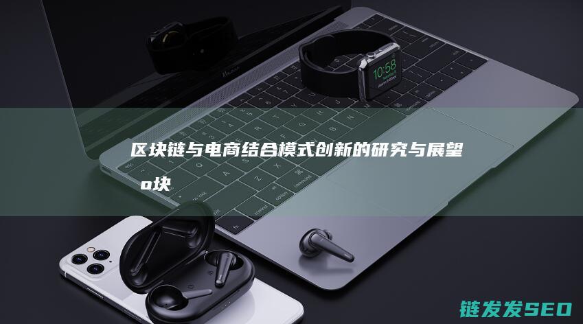 区块链与电商结合模式的研究与展望区块