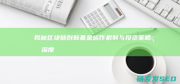 揭秘区块链创新基金：运作机制与投资策略的深度剖析 (区块链创始)
