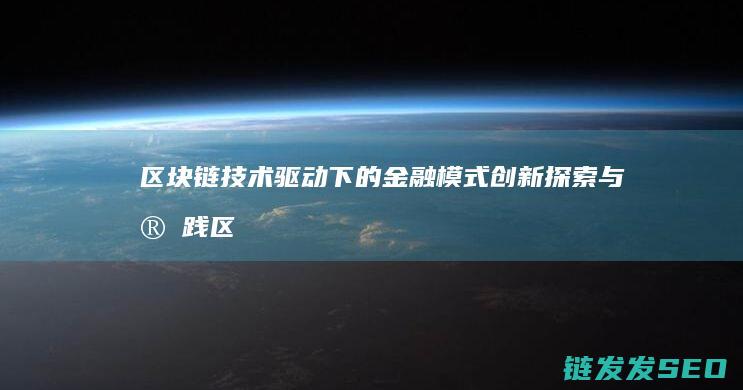 区块链技术驱动下的金融模式创新探索与实践 (区块链技术驱动金融 pdf)