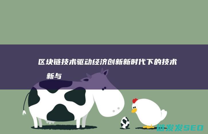 区块链技术驱动经济创新：新时代下的技术创新与应用探索 (区块链技术驱动金融)