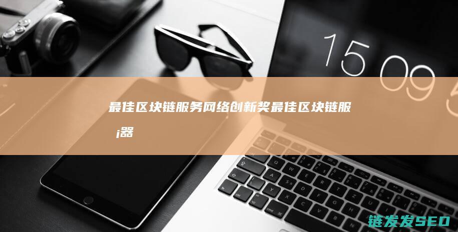 最佳区块链服务网络创新奖 (最佳区块链服务器)