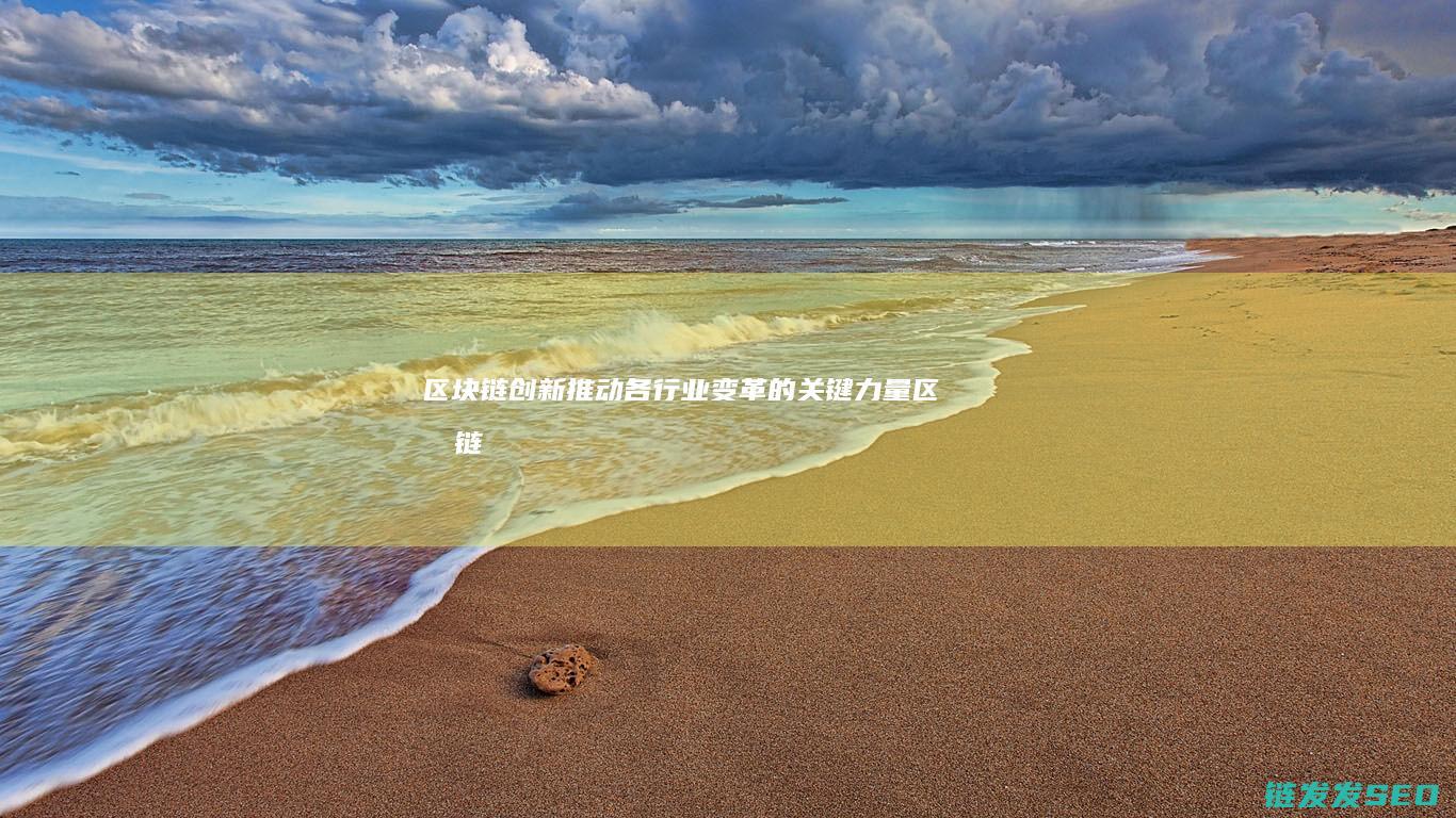 区块链创新：推动各行业变革的关键力量 (区块链创新学院有限公司)