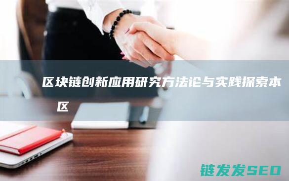 区块链创新应用研究：方法论与实践探索本文 (区块链创新应用案例)