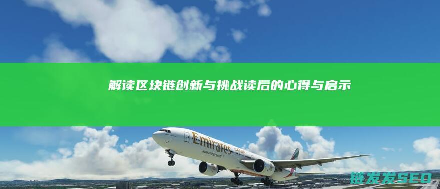 《解读区块链创新与挑战：读后的心得与启示》 (轻松读懂区块链)