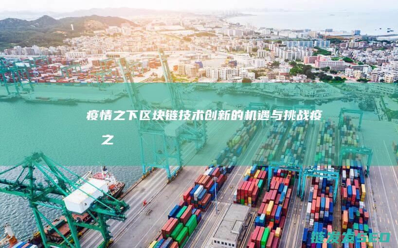 疫情之下：区块链技术创新的机遇与挑战 (疫情之下的意思)