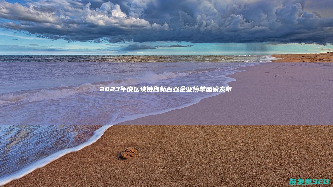 2023年度区块链创新百强企业榜单重磅发布 (2023年度最佳游戏)