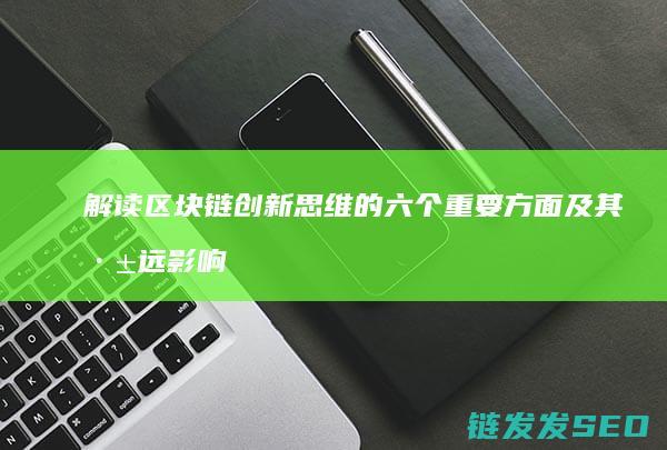 解读区块链创新思维的六个重要方面及其深远影响 (《区块链》)