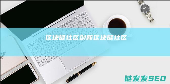 区块链社区创新 (区块链 社区)