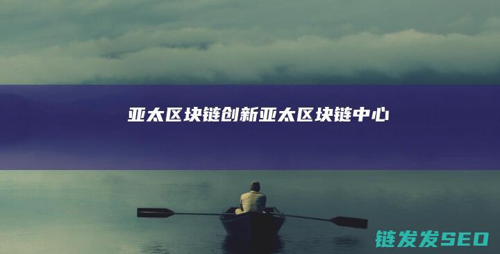 亚太区块链创新 (亚太区块链中心)