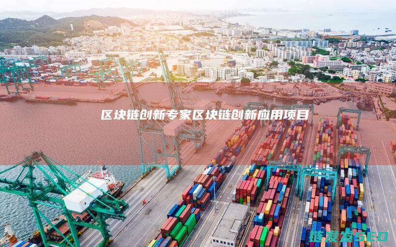 区块链创新专家 (区块链创新应用项目)