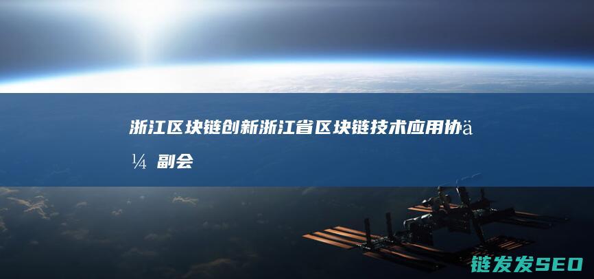 浙江区块链创新 (浙江省区块链技术应用协会副会长)