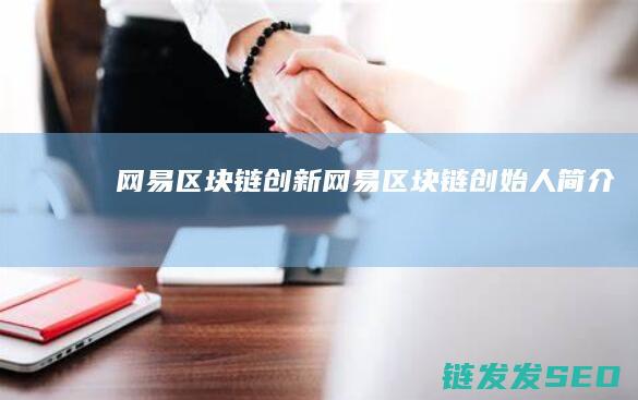 网易区块链创新 (网易区块链创始人简介)
