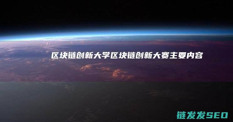 区块链创新大学 (区块链创新大赛主要内容)