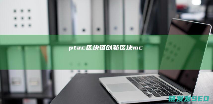 ptac区块链创新 (区块mc)