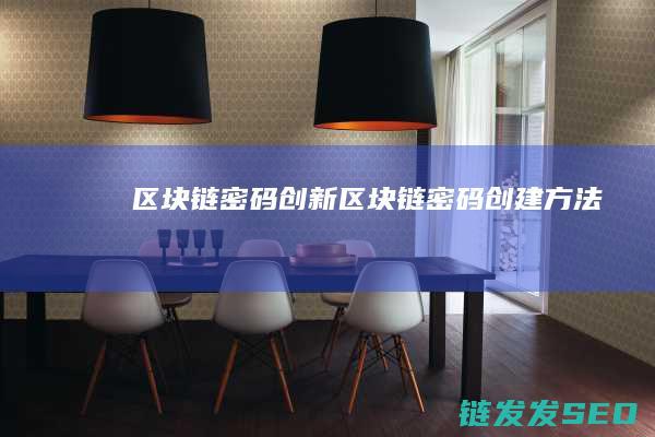 区块链密码创新 (区块链密码创建方法)