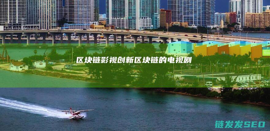 区块链影视创新 (区块链的电视剧)