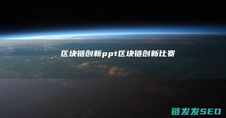 区块链创新ppt (区块链创新比赛)