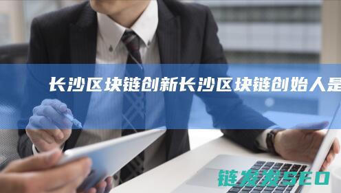 长沙创新长沙创始人是谁