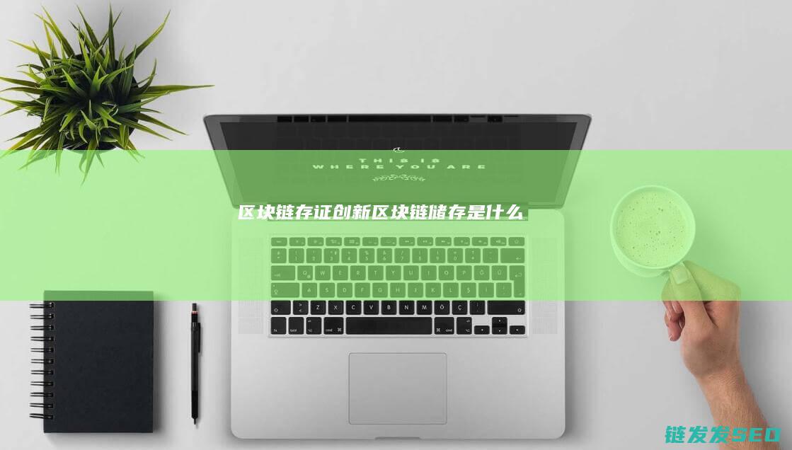 区块链存证创新 (区块链储存是什么)