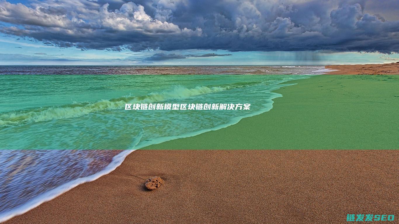 区块链创新模型 (区块链创新解决方案)