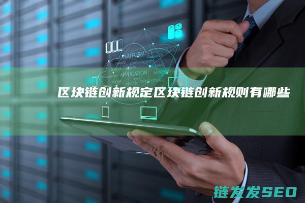 区块链创新规定 (区块链创新规则有哪些)
