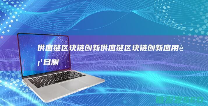 供应链区块链创新 (供应链区块链创新应用项目测评答案)