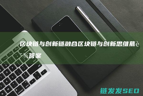 区块链与创新链融合 (区块链与创新思维慕课答案)