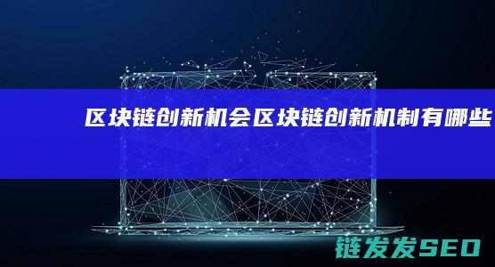 区块链创新机会 (区块链创新机制有哪些)